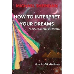 How To Interpret Your Dreams: and discover your life purpose -- Pat Kerr
